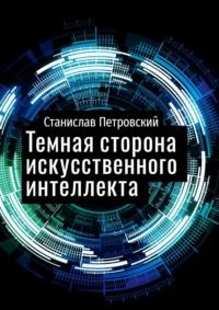 Темная сторона искусственного интеллекта, książka audio Станислава Петровского. ISDN64092667