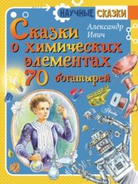 Сказки о химических элементах. 70 богатырей, Hörbuch Александра Ивича. ISDN64101266