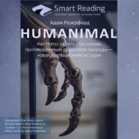 Ключевые идеи книги: Humanimal. Как Homo sapiens стал самым противоречивым существом природы – новая эволюционная история. Адам Резерфорд - Smart Reading