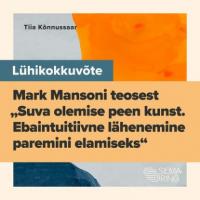 Lühikokkuvõte Mark Mansoni teosest «Suva olemise peen kunst. Ebaintuitiivne lähenemine paremini elamiseks», Tiia Kõnnusaar аудиокнига. ISDN64181010