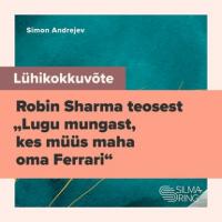 Lühikokkuvõte Robin Sharma teosest «Lugu mungast, kes müüs maha oma Ferrari» - Simon Andrejev