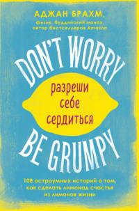 Dont worry. Be grumpy. Разреши себе сердиться. 108 коротких историй о том, как сделать лимонад из лимонов жизни, książka audio Аджана Брахм. ISDN64201626