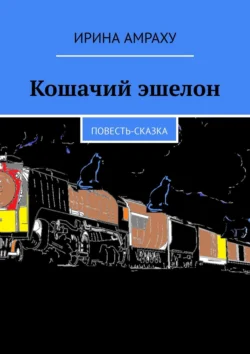 Кошачий эшелон. Повесть-сказка, аудиокнига Ирины Амраху. ISDN64333527