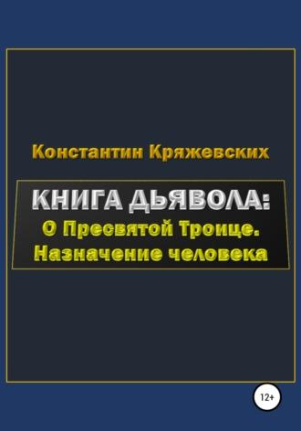 Книга дьявола: о Пресвятой Троице. Назначение человека - Константин Кряжевских