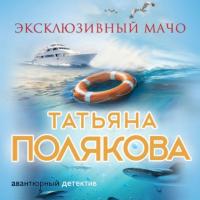 Эксклюзивный мачо, audiobook Татьяны Поляковой. ISDN64360907