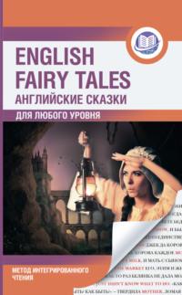 Английские сказки / English Fairy Tales. Метод интегрированного чтения. Для любого уровня - Сборник