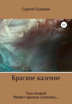 Красное каление. Том второй. Может крылья сложишь - Сергей Галикин