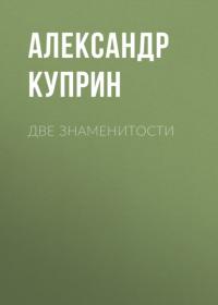 Две знаменитости, аудиокнига А. И. Куприна. ISDN64464211