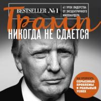 Трамп никогда не сдается. 41 урок лидерства от эксцентричного миллиардера, Hörbuch Дональда Трампа. ISDN64520517