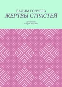 Жертвы страстей. Детективы. Второе издание, аудиокнига Вадима Голубева. ISDN64576191