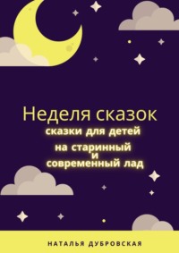 Неделя сказок. Сказки для детей на старинный и современный лад, аудиокнига Натальи Дубровской. ISDN64576222