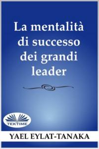 La Mentalità Di Successo Dei Grandi Leader, Yael  Eylat-Tanaka audiobook. ISDN64616852