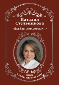 Для Вас, мои родные… - Наталия Стельникова