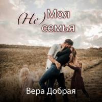 (Не) Моя семья, książka audio Веры Доброй. ISDN64654887