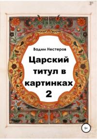 Царский титул в картинках – 2 - Вадим Нестеров