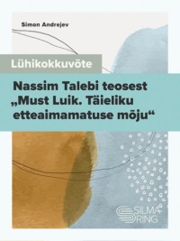 Lühikokkuvõte Nassim Talebi teosest „Must Luik. Täieliku etteaimamatuse mõju“ - Simon Andrejev