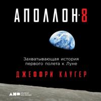 «Аполлон-8». Захватывающая история первого полета к Луне, książka audio Джеффри Клугера. ISDN64751447