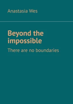 Beyond the impossible. There are no boundaries - Anastasia Wes