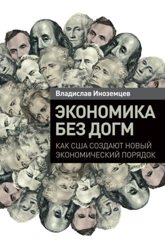 Экономика без догм. Как США создают новый экономический порядок, audiobook Владислава Иноземцева. ISDN64783761