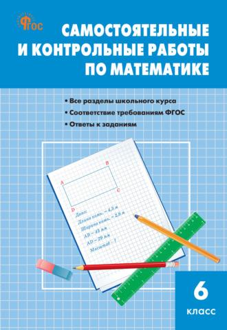 Самостоятельные и контрольные работы по математике. 6 класс - Мария Гаиашвили
