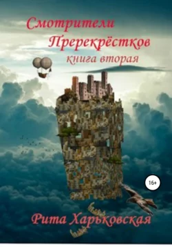 Смотрители Перекрёстков. Книга вторая - Рита Харьковская