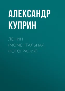 Ленин (Моментальная фотография), audiobook А. И. Куприна. ISDN64838556