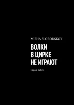 ВОЛКИ В ЦИРКЕ НЕ ИГРАЮТ. Серия БЛИЦ - Misha Slobodskoy