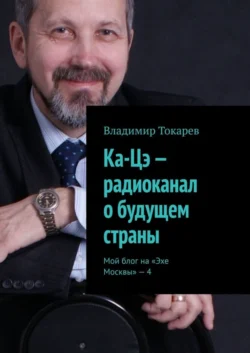 Ка-Цэ – радиоканал о будущем страны. Мой блог на «Эхе Москвы» – 4 - Владимир Токарев