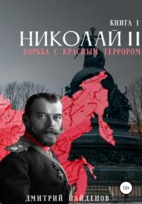 Николай Второй. Борьба с красным террором, аудиокнига Дмитрия Александровича Найденова. ISDN64856428