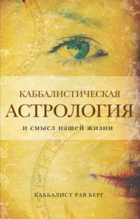 Каббалистическая астрология и смысл нашей жизни, аудиокнига Рава Берг. ISDN64861046