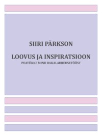 Loovus ja inspiratsioon. Peatükke minu bakalaureusetööst - Siiri Pärkson