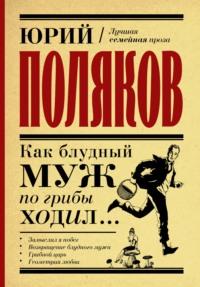 Как блудный муж по грибы ходил, аудиокнига Юрия Полякова. ISDN64867552