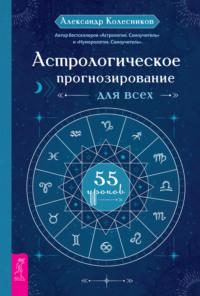 Астрологическое прогнозирование для всех. 55 уроков, аудиокнига Александра Колесникова. ISDN64876152