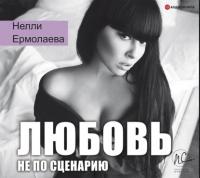 Любовь не по сценарию, książka audio Нелли Ермолаевой. ISDN64880787