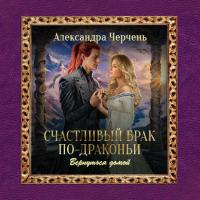 Счастливый брак по-драконьи. Вернуться домой, audiobook Александры Черчень. ISDN64891132