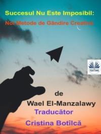 Succesul Nu Este Imposibil: Noi Metode De Gândire Creativă, Wael  El-Manzalawy książka audio. ISDN64892136