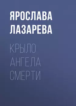 Крыло ангела Смерти, аудиокнига Ярославы Лазаревой. ISDN649055