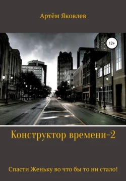 Конструктор времени 2. Спасти Женьку во что бы то ни стало! - Артём Яковлев