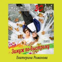 Жениться за 30 дней, или Замуж по-быстрому, аудиокнига Екатерины Романовой. ISDN64926857