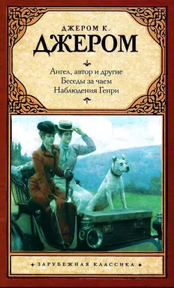 Ангел, автор и другие. Беседы за чаем. Наблюдения Генри (сборник) - Джером Клапка Джером