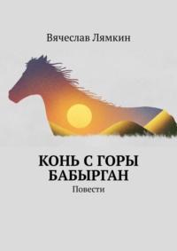 Конь с горы Бабырган. Повесть - Вячеслав Лямкин