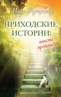 Приходские истории: вместо проповеди (сборник), książka audio Майи Кучерской. ISDN6496847