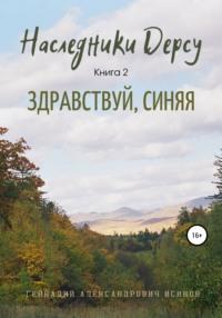 Наследники Дерсу. Книга 2. Здравствуй, Синяя, аудиокнига Геннадия Александровича Исикова. ISDN64983436