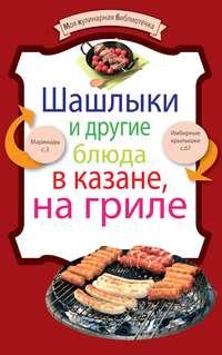 Шашлыки и другие блюда в казане, на гриле - Сборник
