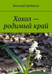 Хохол – родимый край, audiobook Василия Николаевича Грибанова. ISDN65088191