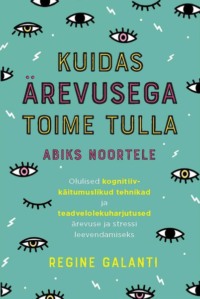 Kuidas ärevusega toime tulla. Abiks noortele - Реджин Галанти