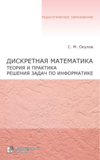 Дискретная математика. Теория и практика решения задач по информатике - Станислав Окулов