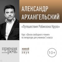 Лекция «Путешествия Робинзона Крузо», аудиокнига Александра Архангельского. ISDN65092611