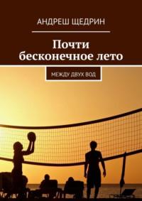 Почти бесконечное лето. Между двух вод, аудиокнига Андреша Щедрина. ISDN65221162