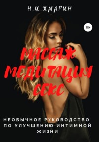 Массаж, Медитация, Секс. Необычное руководство по улучшению интимной жизни - Николай Хмарин